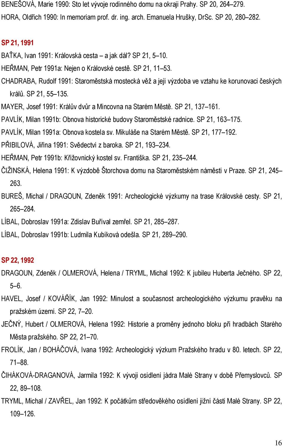 CHADRABA, Rudolf 1991: Staroměstská mostecká věž a její výzdoba ve vztahu ke korunovaci českých králů. SP 21, 55 135. MAYER, Josef 1991: Králův dvůr a Mincovna na Starém Městě. SP 21, 137 161.