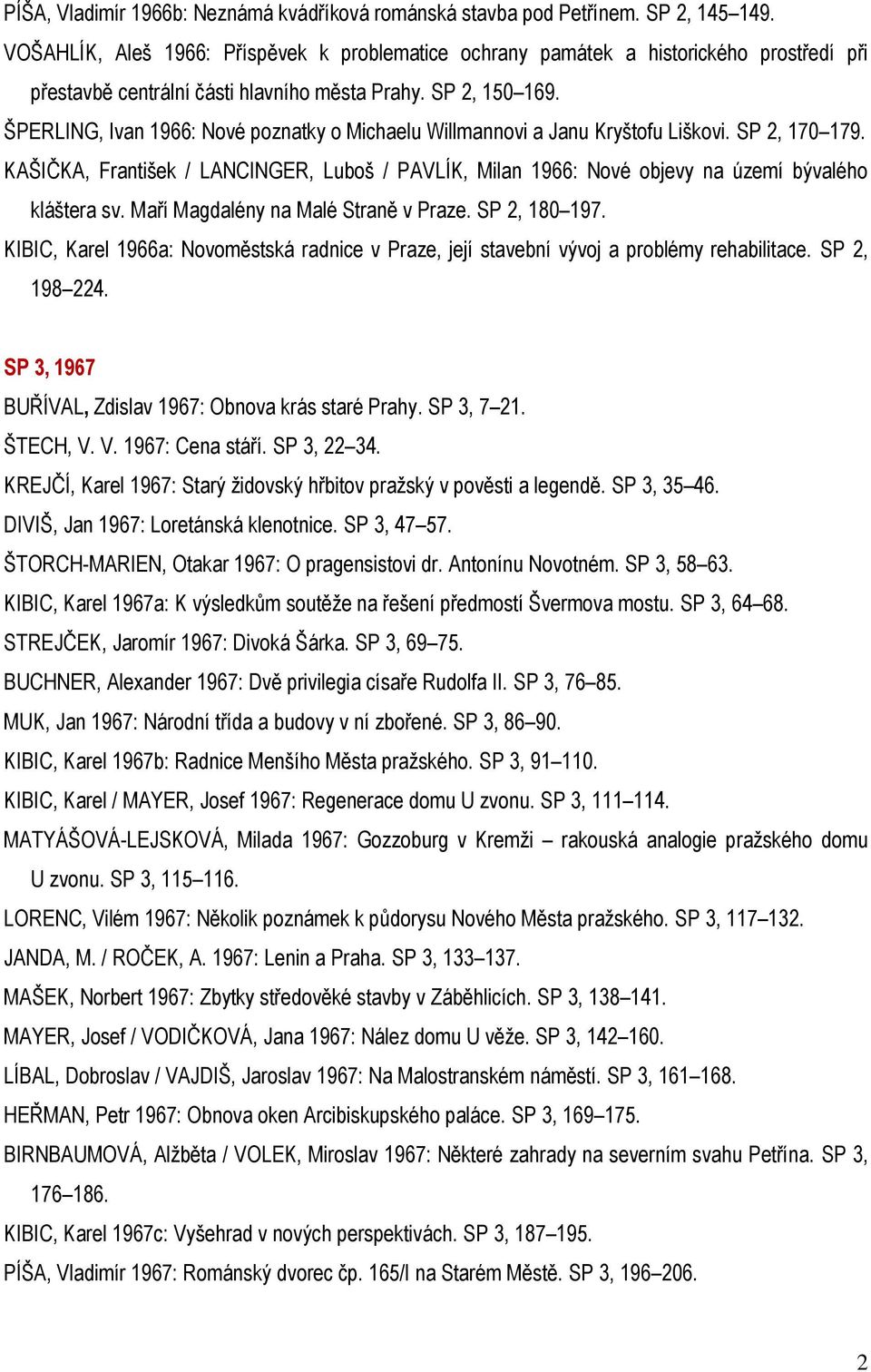 ŠPERLING, Ivan 1966: Nové poznatky o Michaelu Willmannovi a Janu Kryštofu Liškovi. SP 2, 170 179. KAŠIČKA, František / LANCINGER, Luboš / PAVLÍK, Milan 1966: Nové objevy na území bývalého kláštera sv.