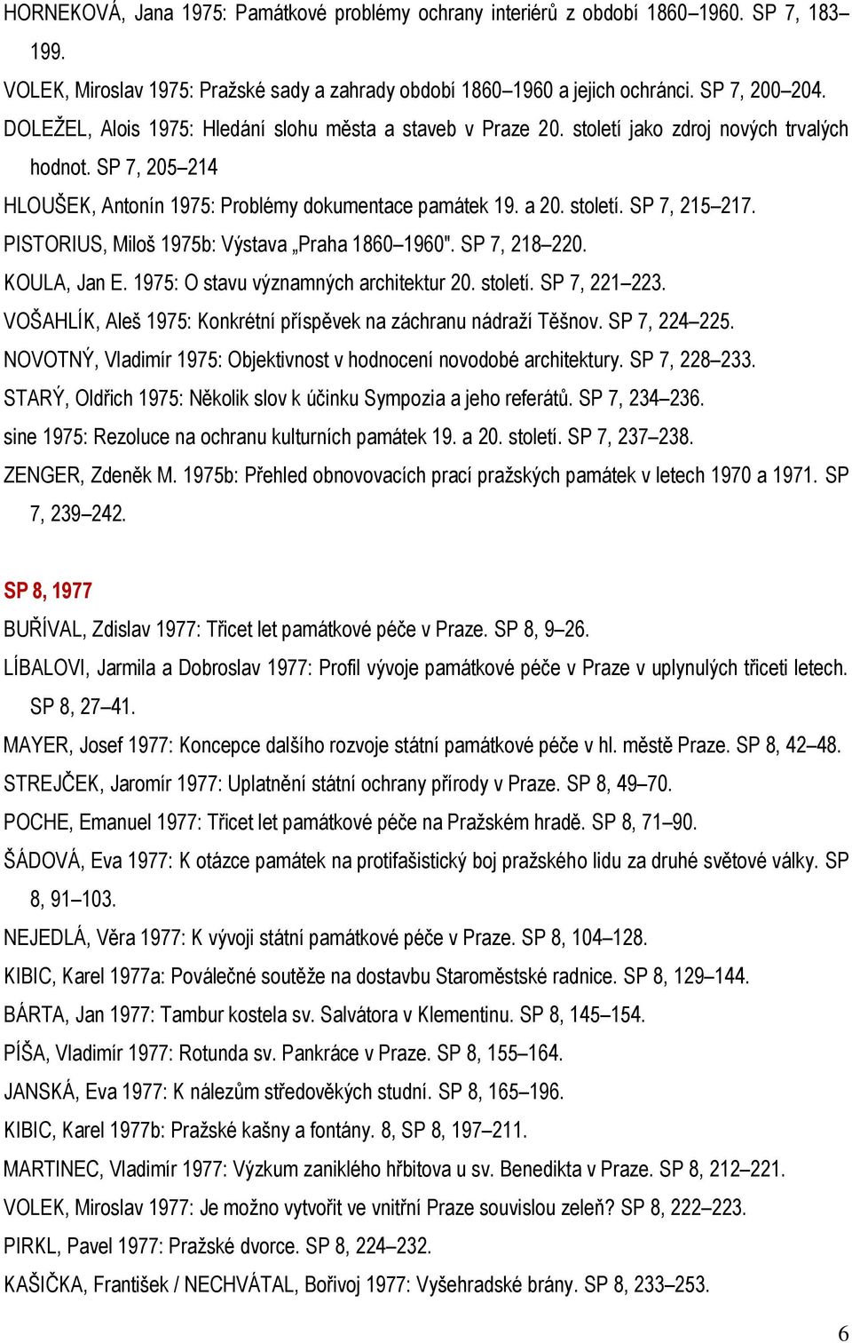 PISTORIUS, Miloš 1975b: Výstava Praha 1860 1960". SP 7, 218 220. KOULA, Jan E. 1975: O stavu významných architektur 20. století. SP 7, 221 223.