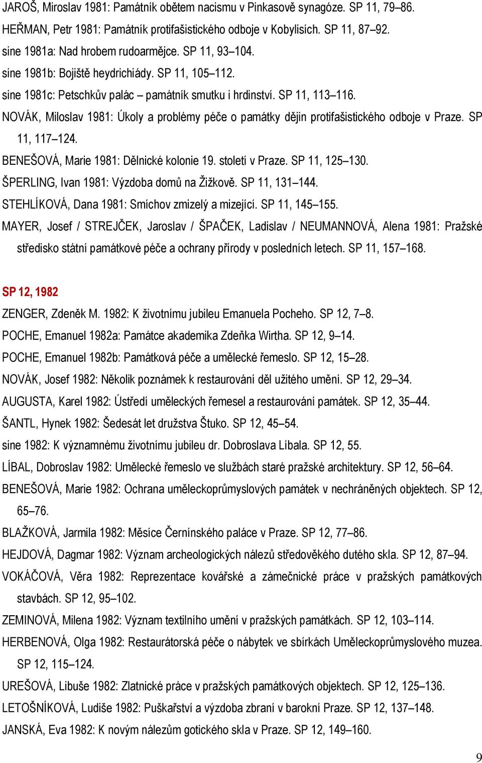 NOVÁK, Miloslav 1981: Úkoly a problémy péče o památky dějin protifašistického odboje v Praze. SP 11, 117 124. BENEŠOVÁ, Marie 1981: Dělnické kolonie 19. století v Praze. SP 11, 125 130.