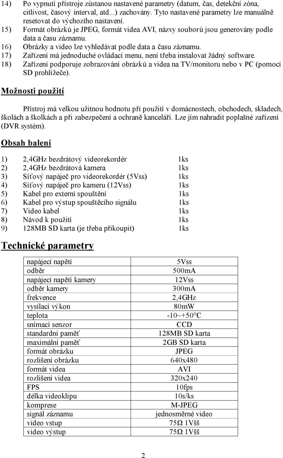 17) Zařízení má jednoduché ovládací menu, není třeba instalovat žádný software. 18) Zařízení podporuje zobrazování obrázků a videa na TV/monitoru nebo v PC (pomocí SD prohlížeče).
