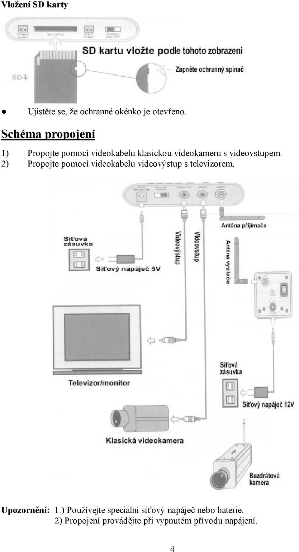 videovstupem. 2) Propojte pomocí videokabelu videovýstup s televizorem.