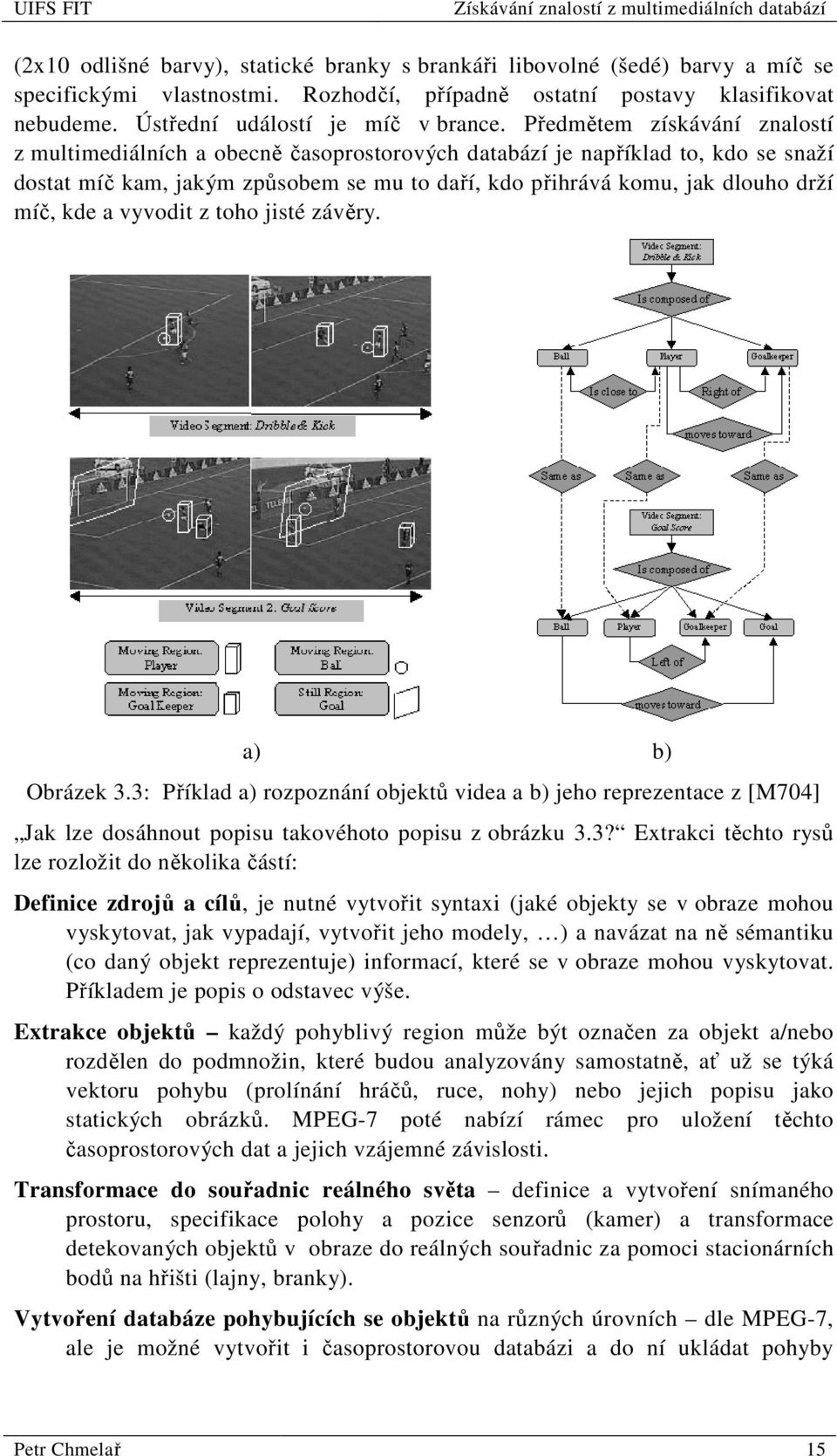 kde a vyvodit z toho jisté závěry. a) b) Obrázek 3.