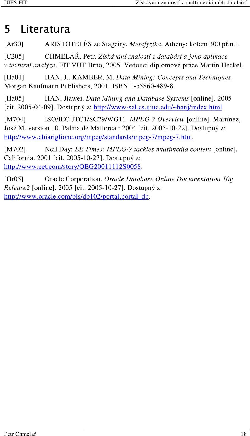 Data Mining and Database Systems [online]. 2005 [cit. 2005-04-09]. Dostupný z: http://www-sal.cs.uiuc.edu/~hanj/index.html. [M704] ISO/IEC JTC1/SC29/WG11. MPEG-7 Overview [online]. Martínez, José M.