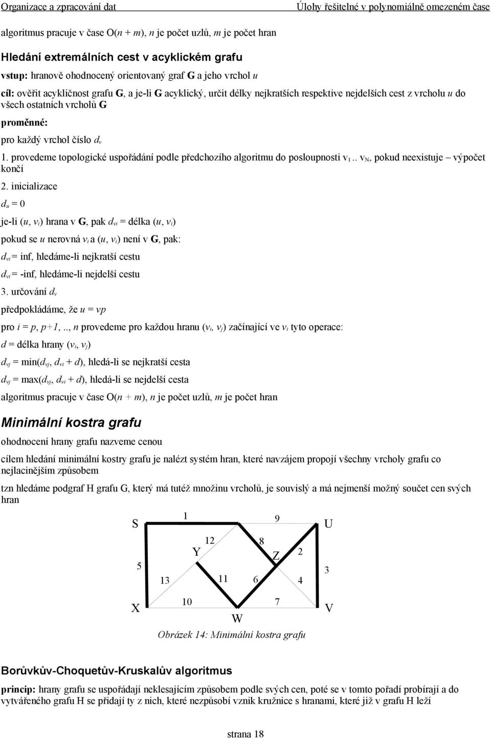 číslo d v 1. provedeme topologické uspořádání podle předchozího algoritmu do posloupnosti v 1.. v N, pokud neeistuje výpočet končí 2.