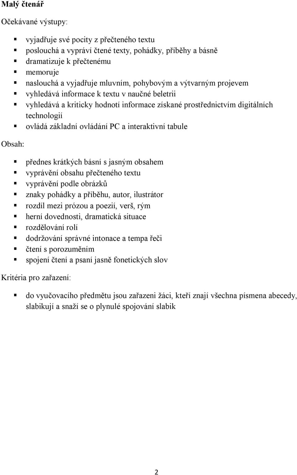 krátkých básní s jasným obsahem vyprávění obsahu přečteného textu vyprávění podle obrázků znaky pohádky a příběhu, autor, ilustrátor rozdíl mezi prózou a poezií, verš, rým herní dovednosti,