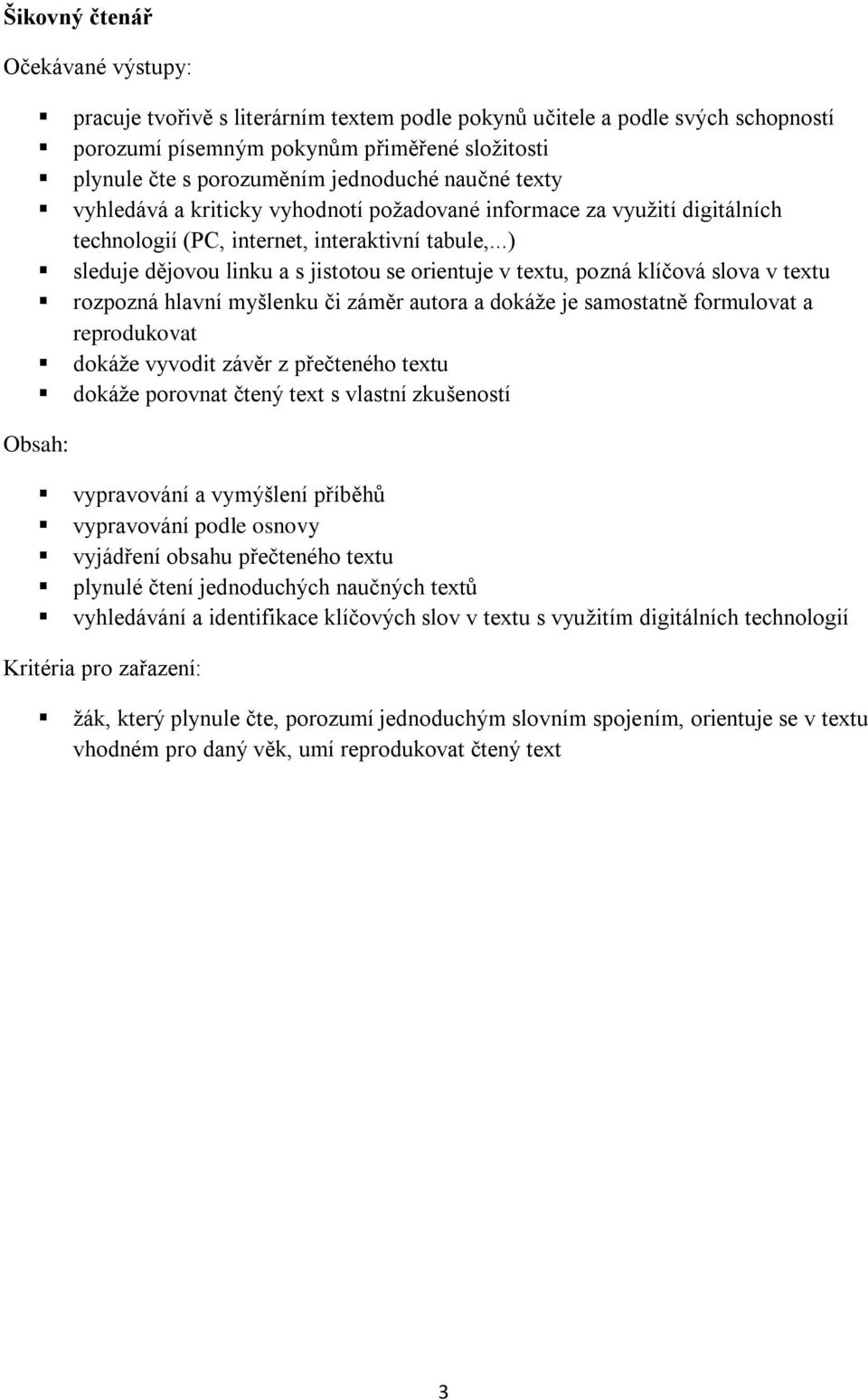 ..) sleduje dějovou linku a s jistotou se orientuje v textu, pozná klíčová slova v textu rozpozná hlavní myšlenku či záměr autora a dokáže je samostatně formulovat a reprodukovat dokáže vyvodit závěr