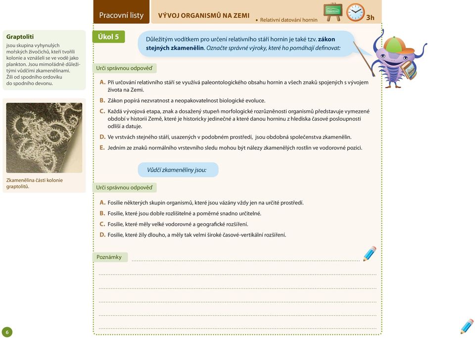 Označte správné výroky, které ho pomáhají definovat: A. Při určování relativního stáří se využívá paleontologického obsahu hornin a všech znaků spojených s vývojem života na Zemi. B.