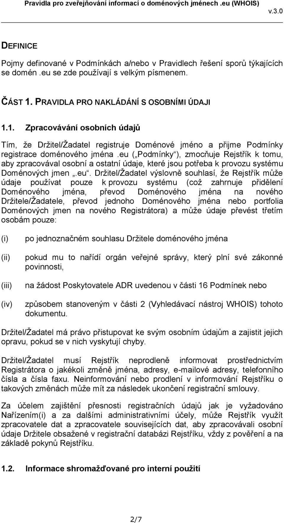 eu ( Podmínky ), zmocňuje Rejstřík k tomu, aby zpracovával osobní a ostatní údaje, které jsou potřeba k provozu systému Doménových jmen.eu. Držitel/Žadatel výslovně souhlasí, že Rejstřík může údaje