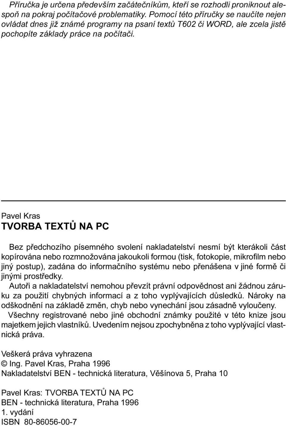 jakoukoli formou (tisk, fotokopie, mikrofilm nebo jiný postup), zadána do informaèního systému nebo pøenášena v jiné formì èi jinými prostøedky Autoøi a nakladatelství nemohou pøevzít právní