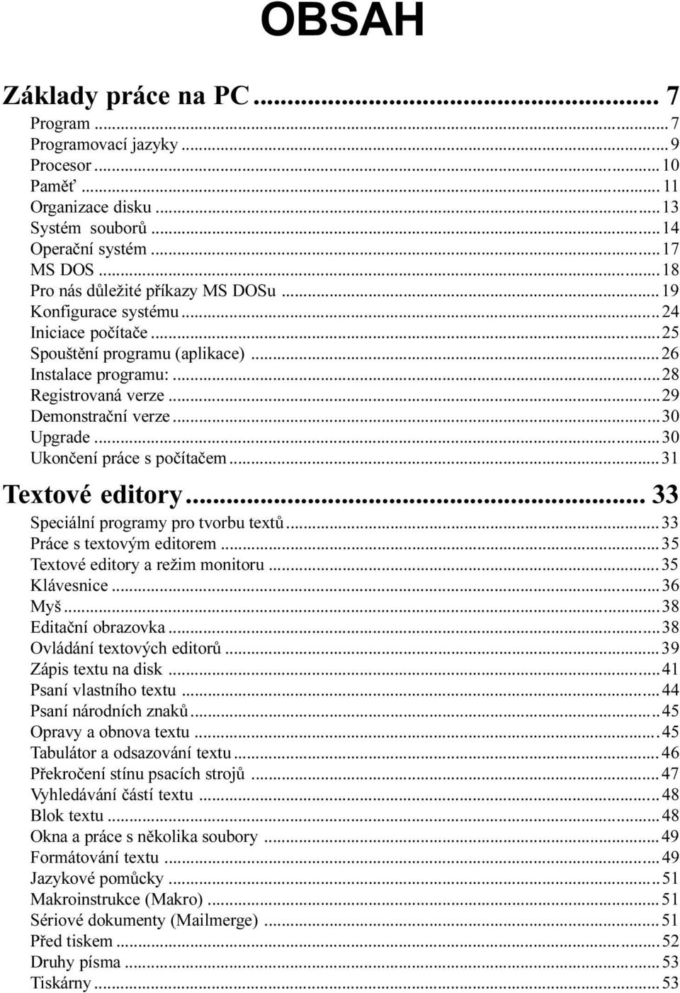 Speciální programy pro tvorbu textù 33 Práce s textovým editorem 35 Textové editory a režim monitoru 35 Klávesnice 36 Myš 38 Editaèní obrazovka 38 Ovládání textových editorù 39 Zápis textu na disk 41