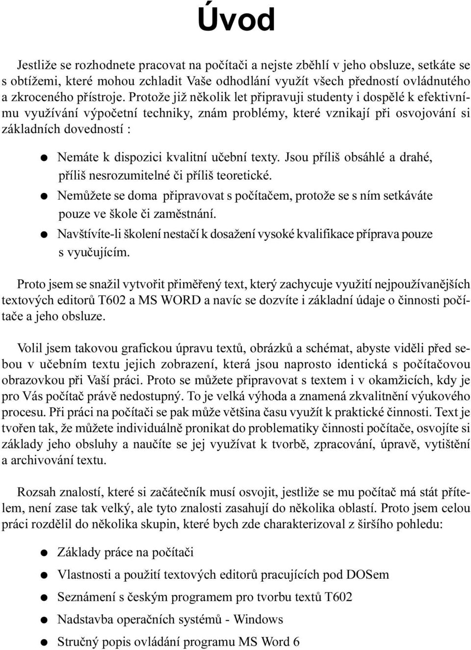uèební texty Jsou pøíliš obsáhlé a drahé, pøíliš nesrozumitelné èi pøíliš teoretické Nemùžete se doma pøipravovat s poèítaèem, protože se s ním setkáváte pouze ve škole èi zamìstnání Navštívíte-li