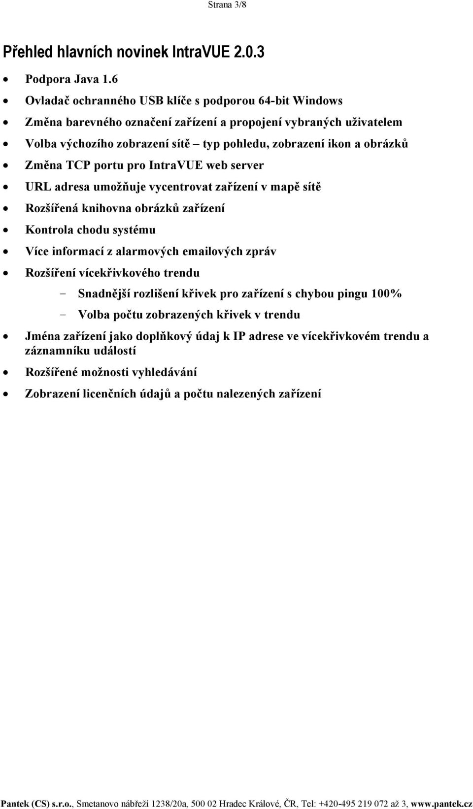 Změna TCP portu pro IntraVUE web server URL adresa umožňuje vycentrovat zařízení v mapě sítě Rozšířená knihovna obrázků zařízení Kontrola chodu systému Více informací z alarmových emailových