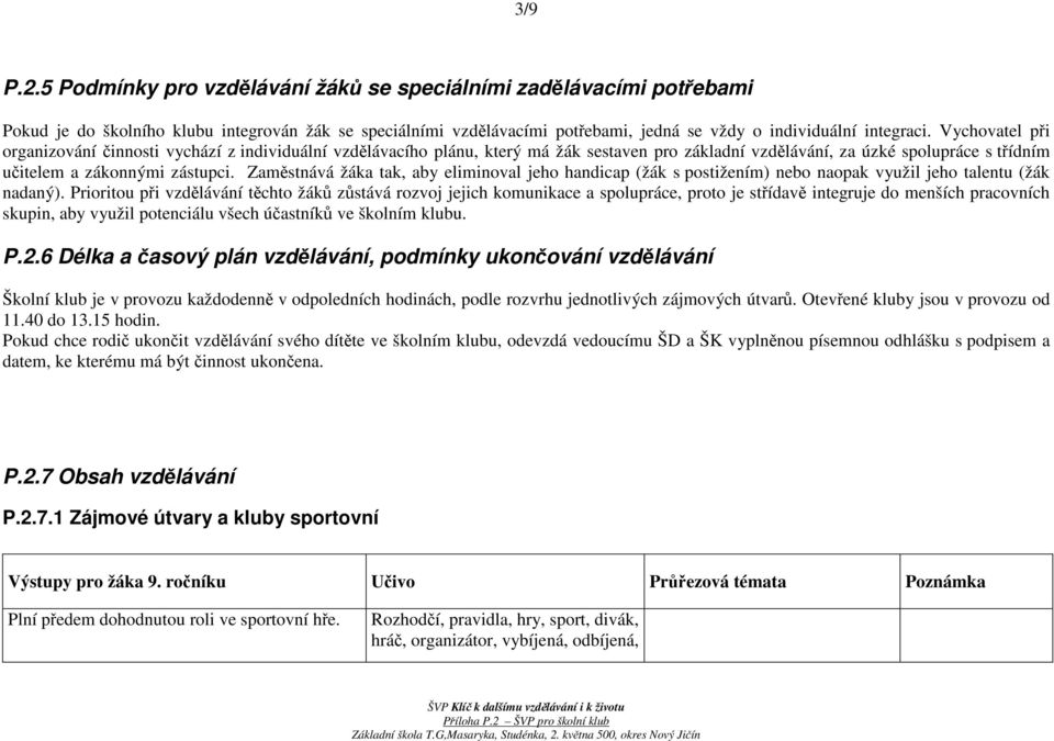 Zaměstnává žáka tak, aby eliminoval jeho handicap (žák s postižením) nebo naopak využil jeho talentu (žák nadaný).