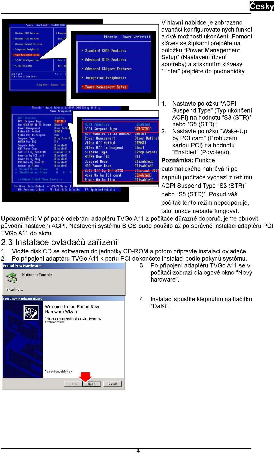 Nastavte položku ACPI Suspend Type (Typ ukončení ACPI) na hodnotu S3 (STR) nebo S5 (STD). 2. Nastavte položku Wake-Up by PCI card (Probuzení kartou PCI) na hodnotu Enabled (Povoleno).