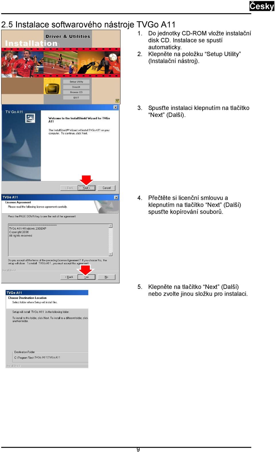 Česky TV Go A11 3. Spusťte instalaci klepnutím na tlačítko Next (Další). 4.