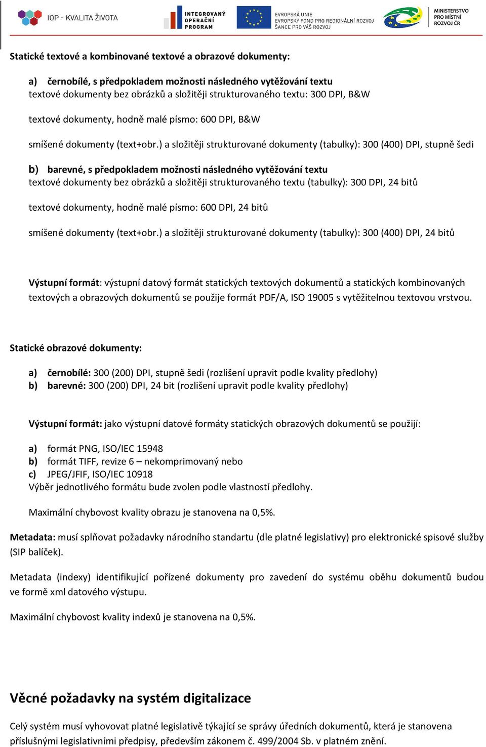 ) a slžitěji strukturvané dkumenty (tabulky): 300 (400) DPI, stupně šedi b) barevné, s předpkladem mžnsti následnéh vytěžvání textu textvé dkumenty bez brázků a slžitěji strukturvanéh textu