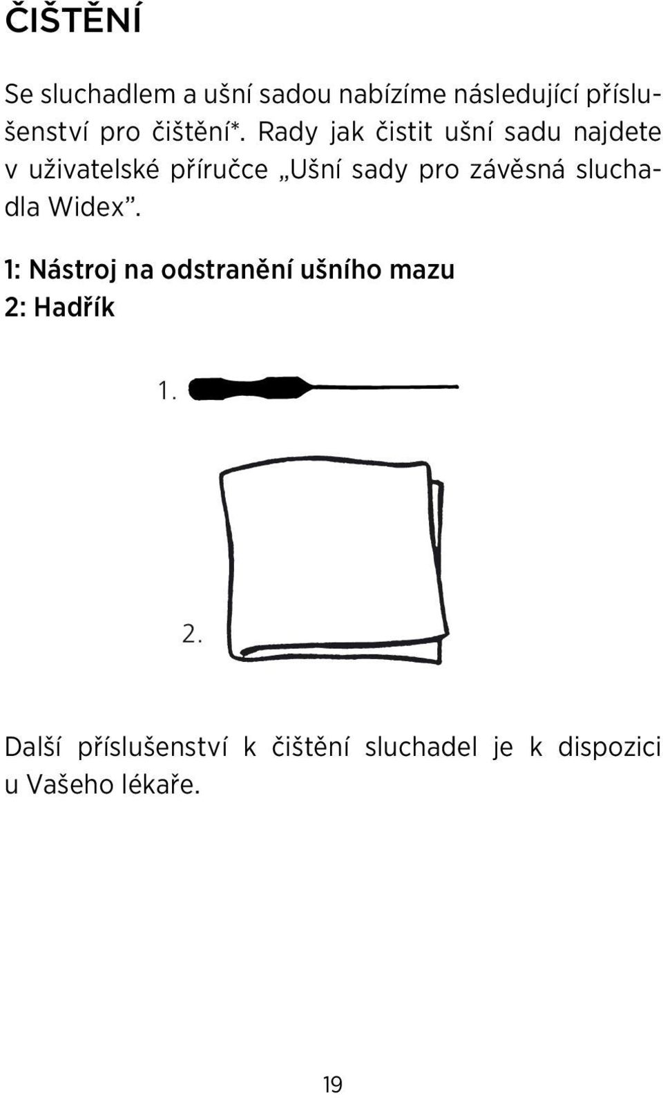 Rady jak čistit ušní sadu najdete v uživatelské příručce Ušní sady pro