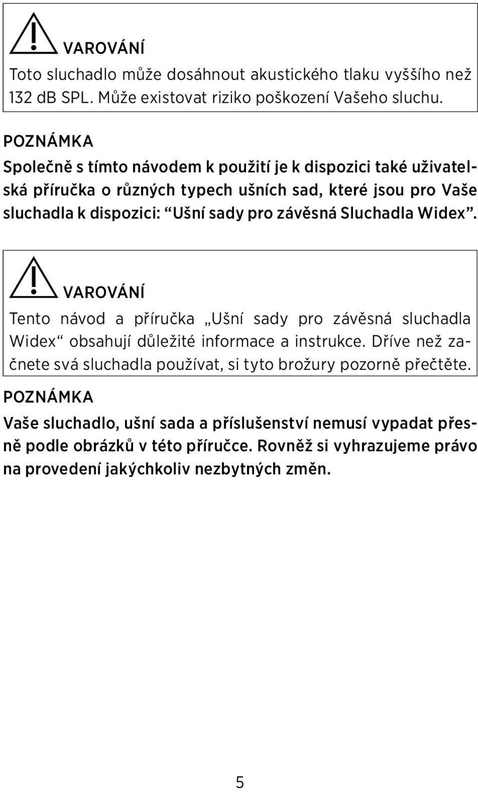 závěsná Sluchadla Widex. VAROVÁNÍ Tento návod a příručka Ušní sady pro závěsná sluchadla Widex obsahují důležité informace a instrukce.