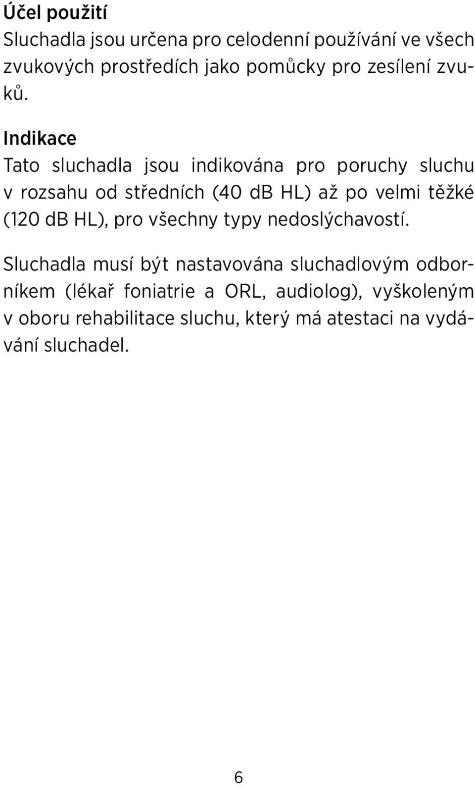 Indikace Tato sluchadla jsou indikována pro poruchy sluchu v rozsahu od středních (40 db HL) až po velmi těžké