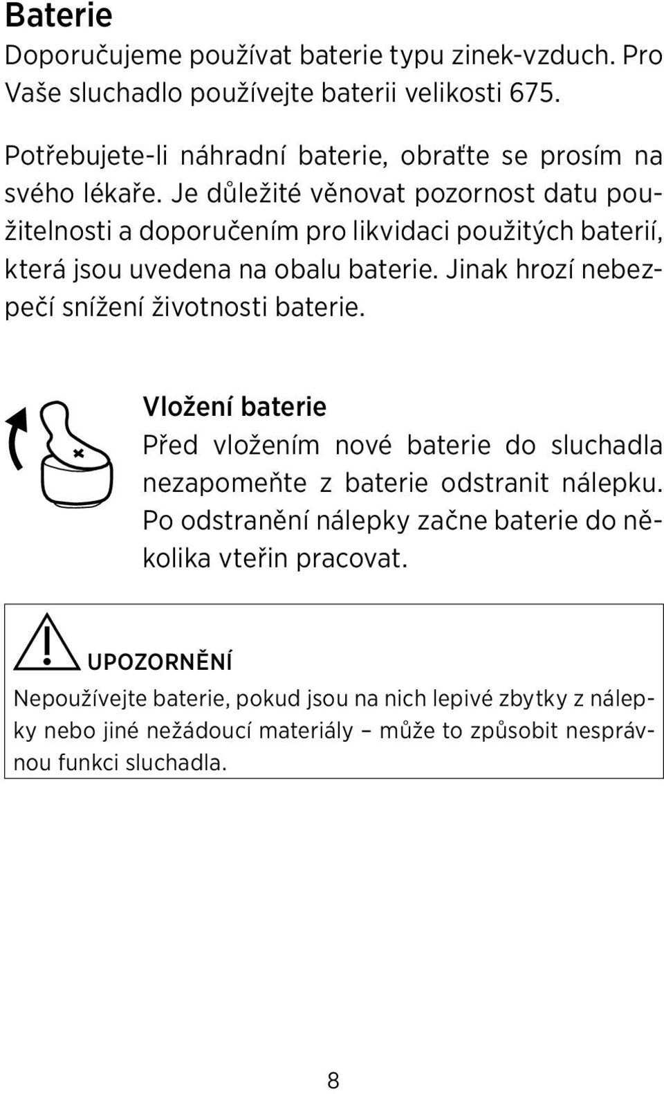 Je důležité věnovat pozornost datu použitelnosti a doporučením pro likvidaci použitých baterií, která jsou uvedena na obalu baterie.