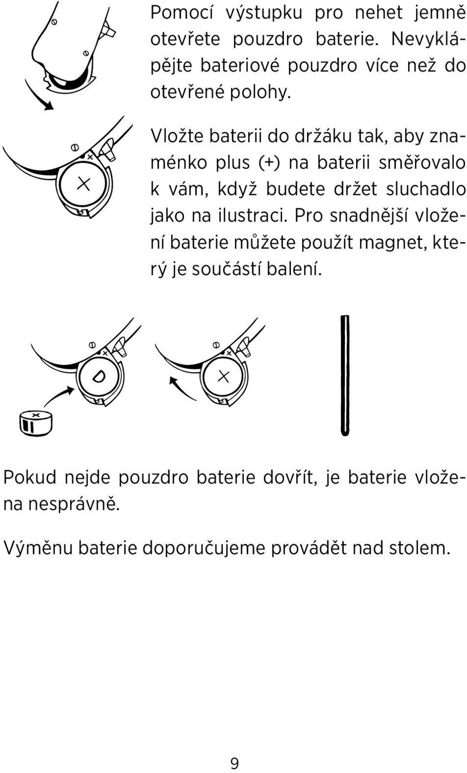 Vložte baterii do držáku tak, aby znaménko plus (+) na baterii směřovalo k vám, když budete držet sluchadlo