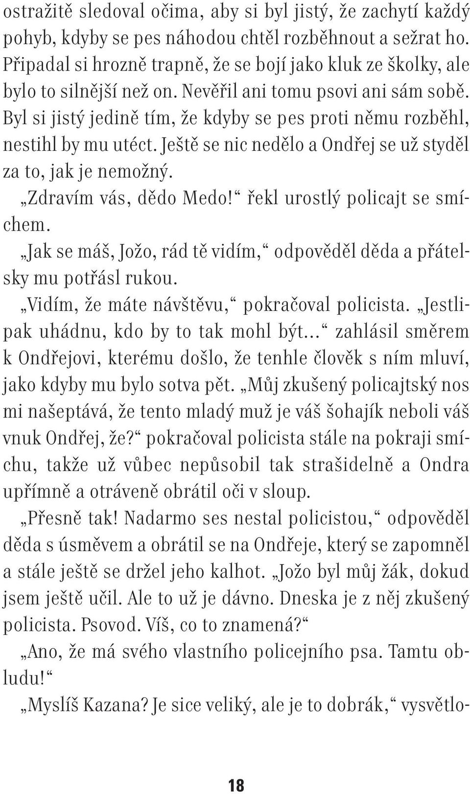 Byl si jistý jedině tím, že kdyby se pes proti němu rozběhl, nestihl by mu utéct. Ještě se nic nedělo a Ondřej se už styděl za to, jak je nemožný. Zdravím vás, dědo Medo!