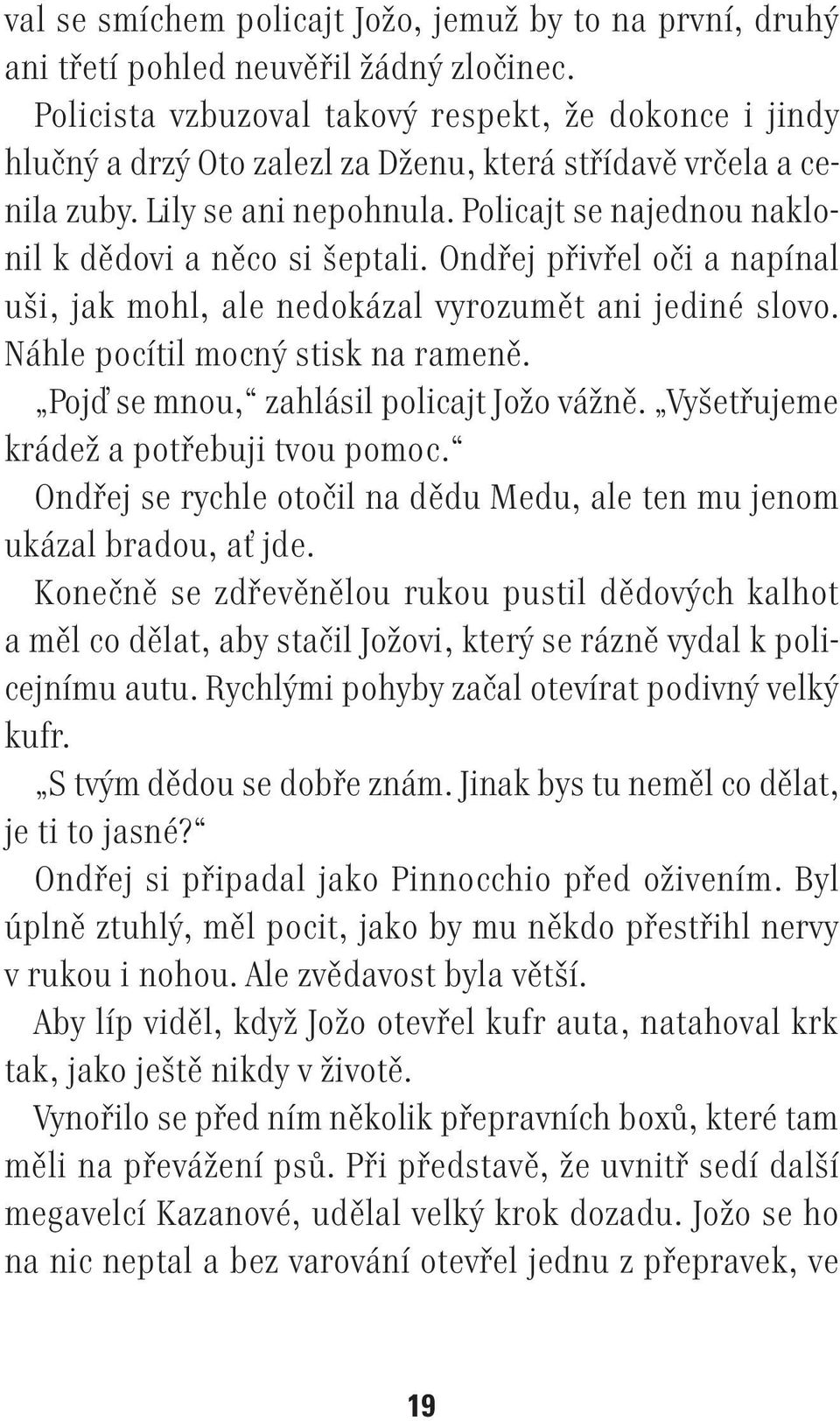 Policajt se najednou naklonil k dědovi a něco si šeptali. Ondřej přivřel oči a napínal uši, jak mohl, ale nedokázal vyrozumět ani jediné slovo. Náhle pocítil mocný stisk na rameně.