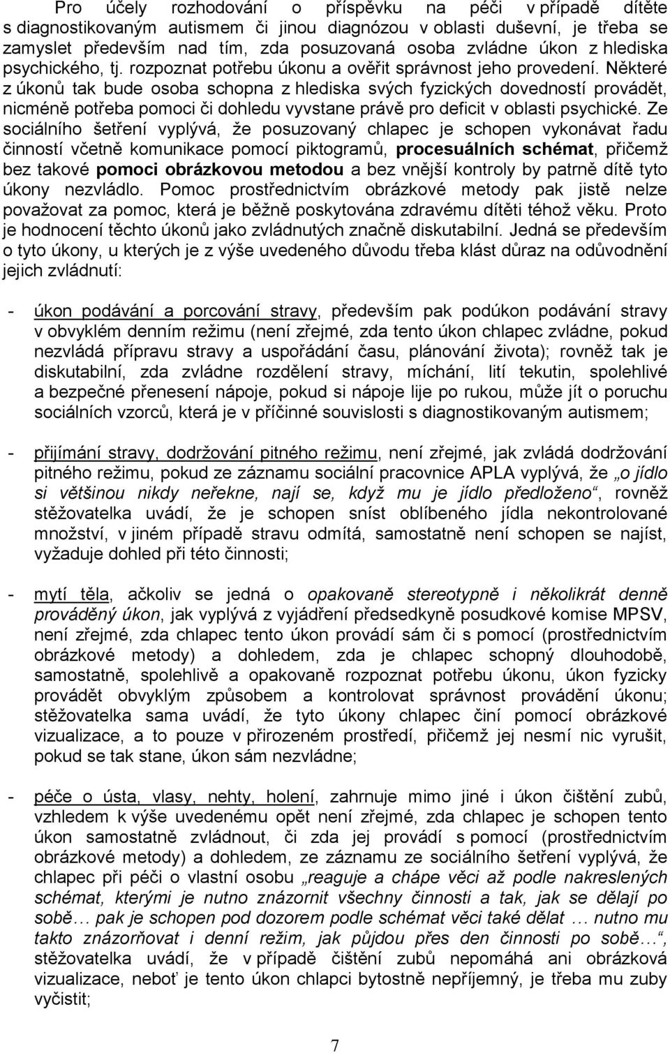 Některé z úkonů tak bude osoba schopna z hlediska svých fyzických dovedností provádět, nicméně potřeba pomoci či dohledu vyvstane právě pro deficit v oblasti psychické.