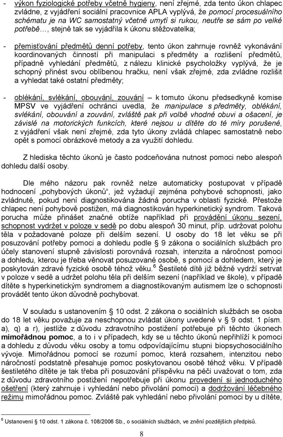 manipulaci s předměty a rozlišení předmětů, případně vyhledání předmětů, z nálezu klinické psycholožky vyplývá, že je schopný přinést svou oblíbenou hračku, není však zřejmé, zda zvládne rozlišit a