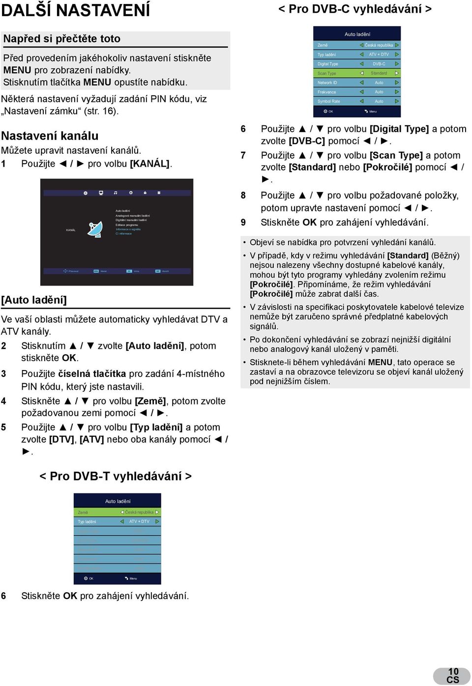 [ lad ní] KANÁL Přesunout Návrat ladění Analogové manuální ladění Digitální manuální ladění Editace programu Informace o signálu CI informace Ve vaší oblasti m žete automaticky vyhledávat DTV a ATV