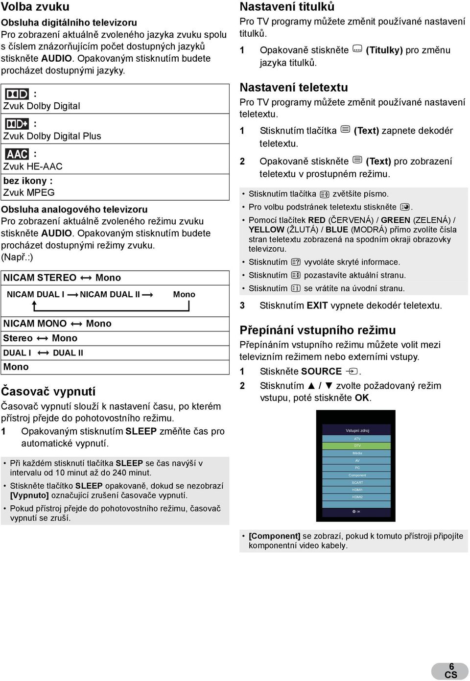 : Zvuk Dolby Digital : Zvuk Dolby Digital Plus : Zvuk HE-AAC bez ikony : Zvuk MPEG Obsluha analogového televizoru Pro zobrazení aktuáln zvoleného režimu zvuku stiskn te AUDIO.