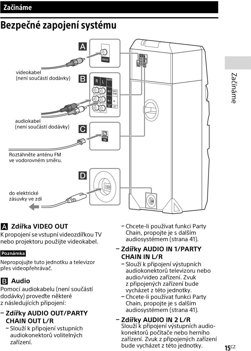 Audio Pomocí audiokabelu (není součástí dodávky) proveďte některé z následujících připojení: Zdířky AUDIO OUT/PARTY CHAIN OUT L/R Slouží k připojení vstupních audiokonektorů volitelných zařízení.