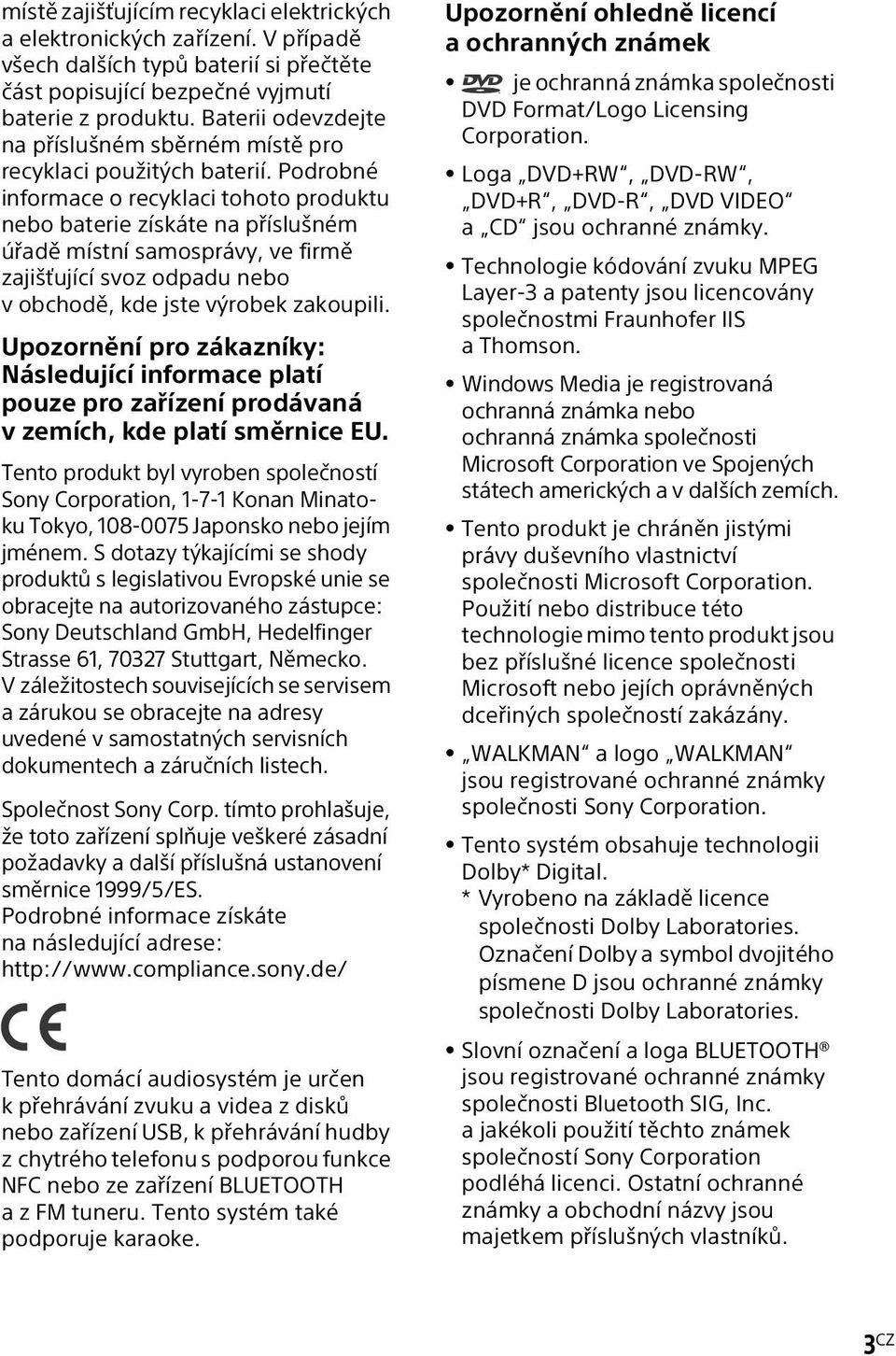 Podrobné informace o recyklaci tohoto produktu nebo baterie získáte na příslušném úřadě místní samosprávy, ve firmě zajišťující svoz odpadu nebo v obchodě, kde jste výrobek zakoupili.