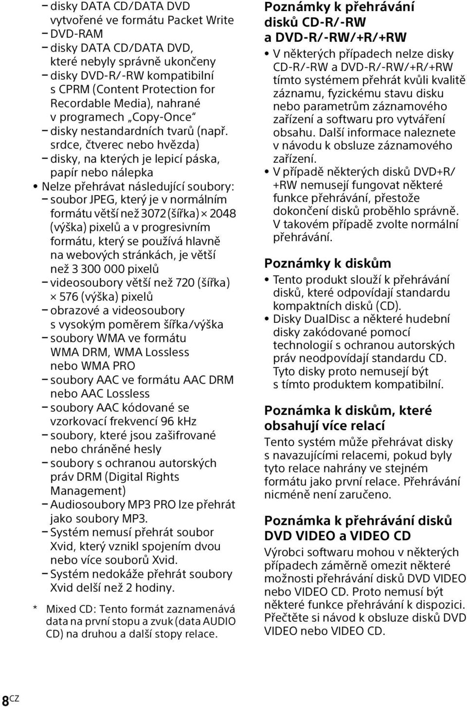 srdce, čtverec nebo hvězda) disky, na kterých je lepicí páska, papír nebo nálepka Nelze přehrávat následující soubory: soubor JPEG, který je v normálním formátu větší než 3072 (šířka) 2048 (výška)
