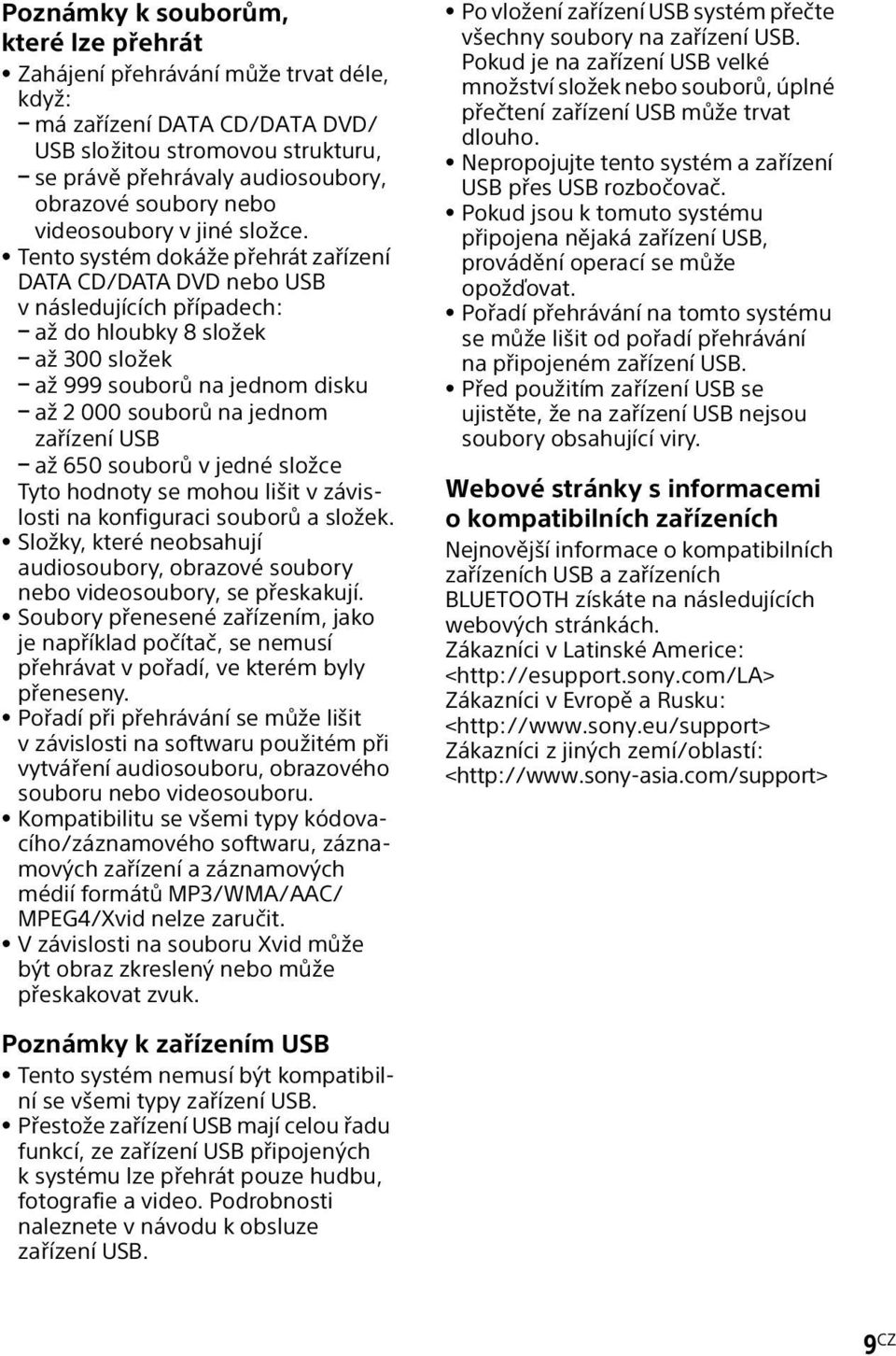 Tento systém dokáže přehrát zařízení DATA CD/DATA DVD nebo USB v následujících případech: až do hloubky 8 složek až 300 složek až 999 souborů na jednom disku až 2 000 souborů na jednom zařízení USB