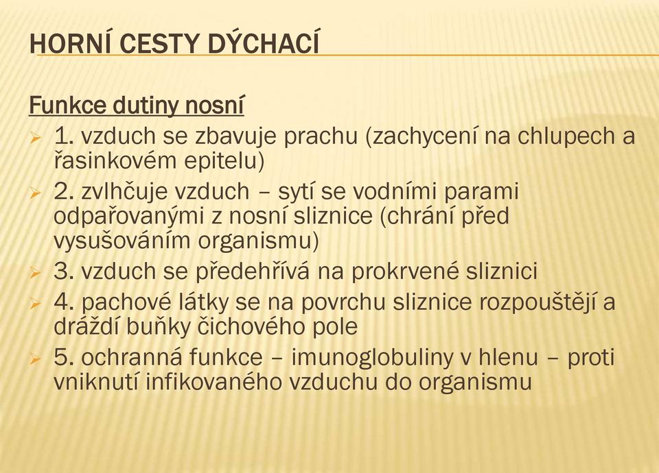 zvlhčuje vzduch sytí se vodními parami odpařovanými z nosní sliznice (chrání před vysušováním organismu) 3.