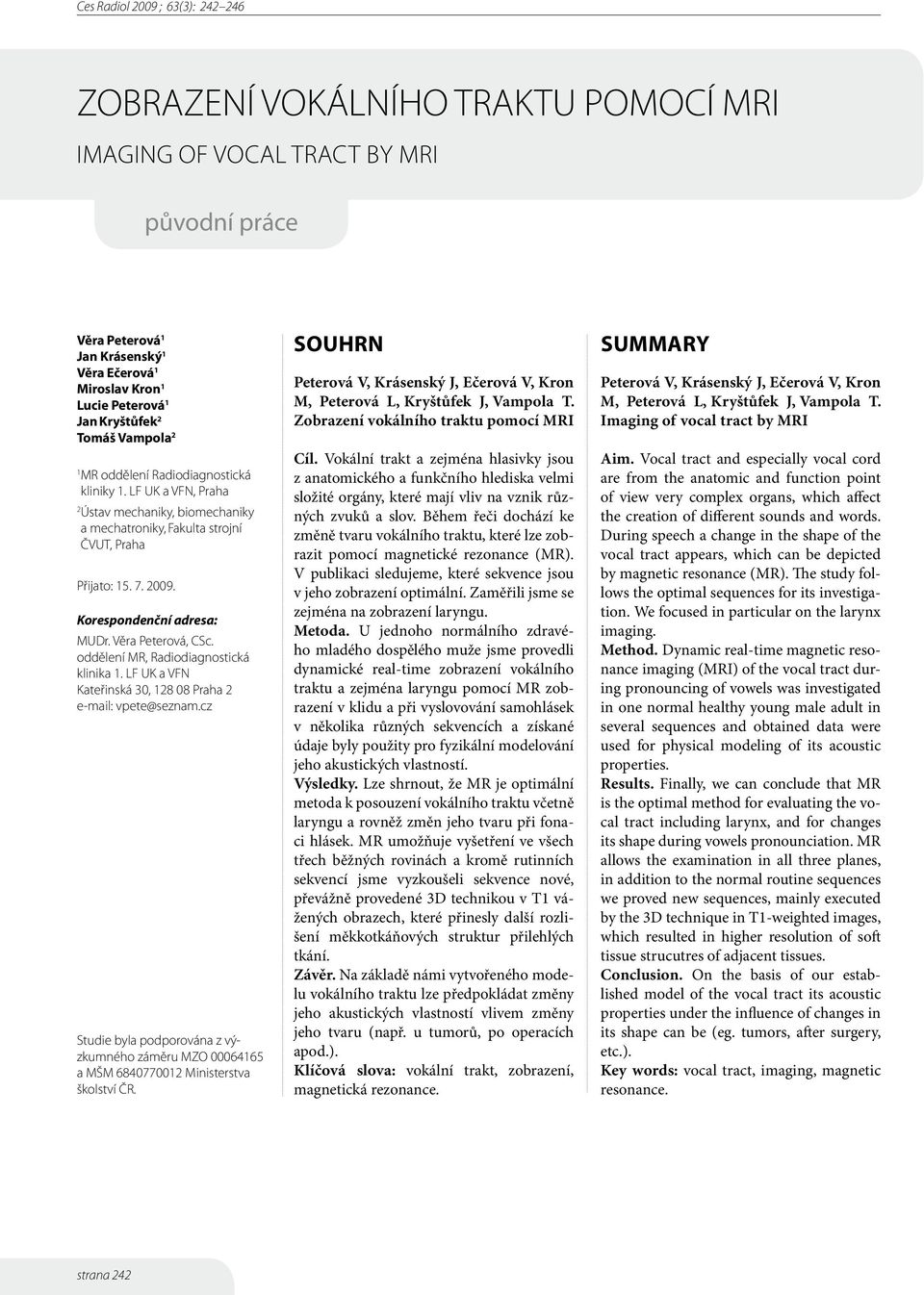 Korespondenční adresa: MUDr. Věra Peterová, CSc. oddělení MR, Radiodiagnostická klinika 1. LF UK a VFN Kateřinská 30, 128 08 Praha 2 e-mail: vpete@seznam.