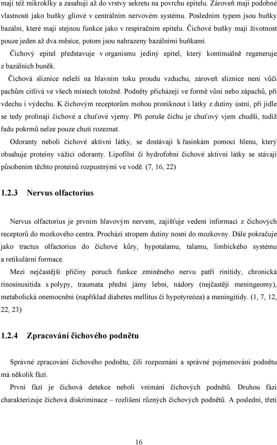 Čichový epitel představuje v organismu jediný epitel, který kontinuálně regeneruje z bazálních buněk.