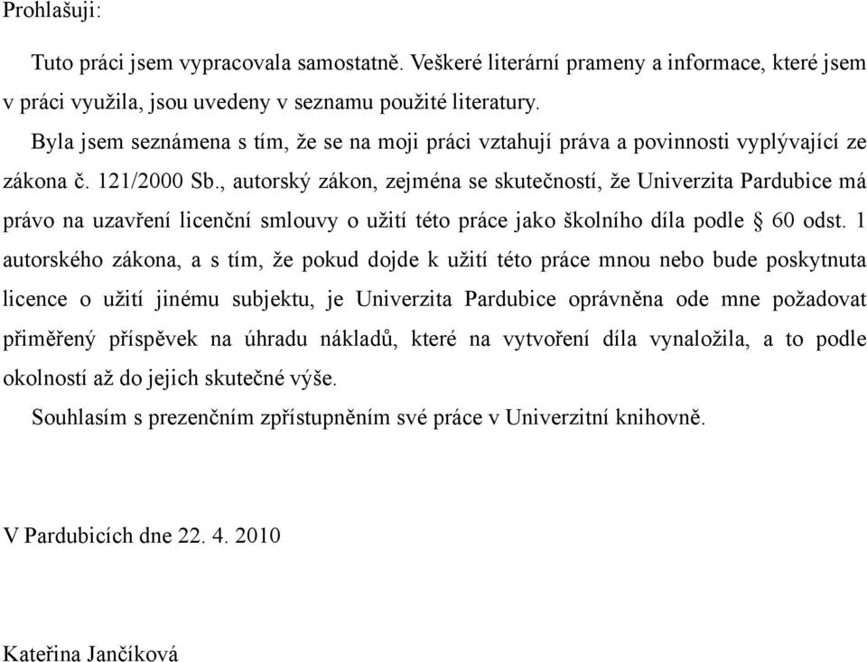 , autorský zákon, zejména se skutečností, že Univerzita Pardubice má právo na uzavření licenční smlouvy o užití této práce jako školního díla podle 60 odst.