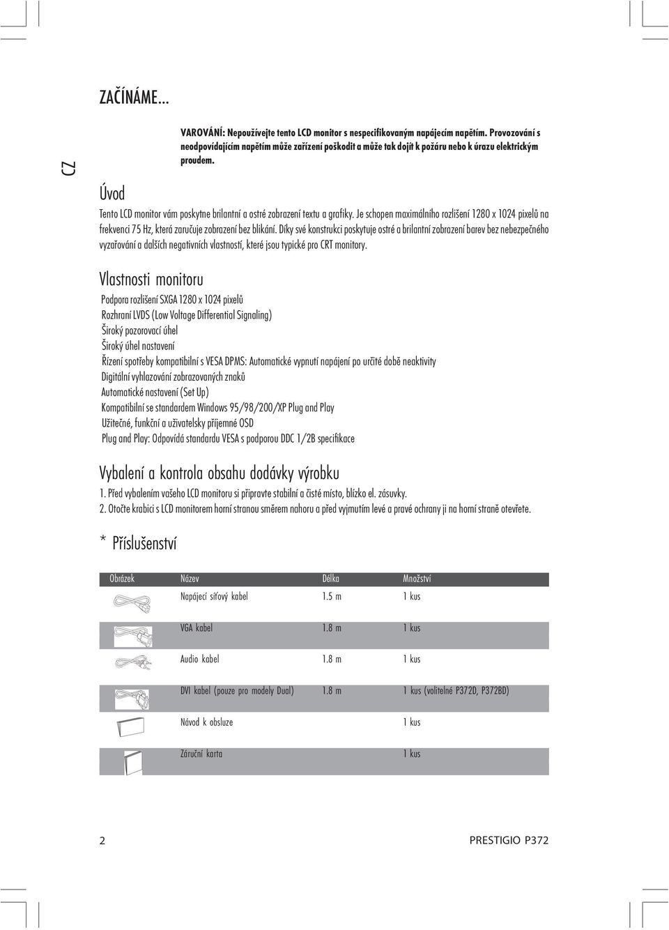 Úvod Tento LCD monitor vám poskytne brilantní a ostré zobrazení textu a grafiky. Je schopen maximálního rozlišení 1280 x 1024 pixelů na frekvenci 75 Hz, která zaručuje zobrazení bez blikání.