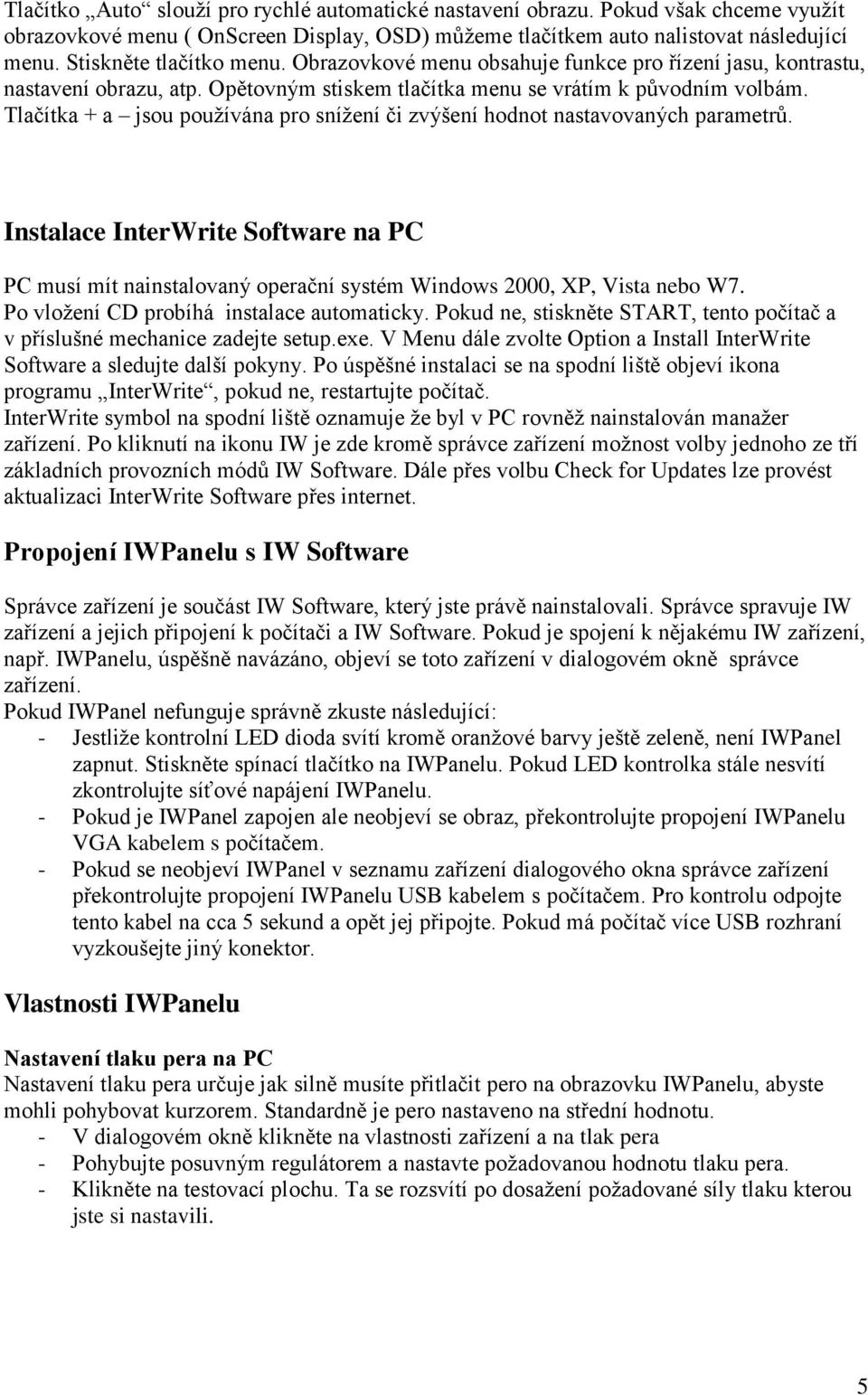 Tlačítka + a jsou používána pro snížení či zvýšení hodnot nastavovaných parametrů. Instalace InterWrite Software na PC PC musí mít nainstalovaný operační systém Windows 2000, XP, Vista nebo W7.