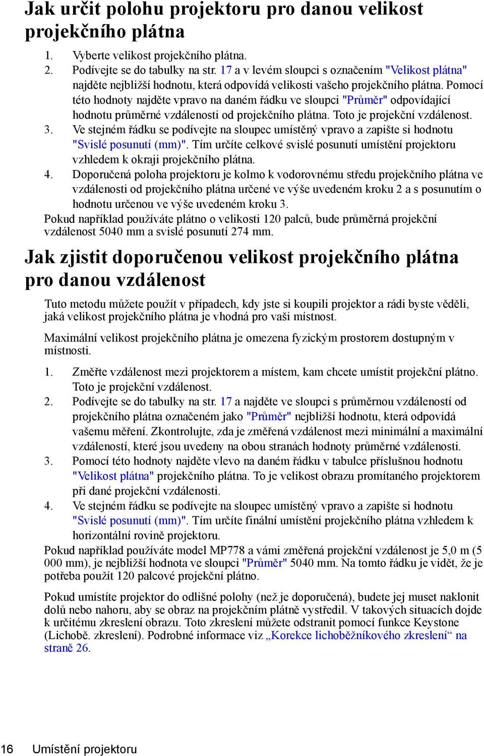 Pomocí této hodnoty najděte vpravo na daném řádku ve sloupci "Průměr" odpovídající hodnotu průměrné vzdálenosti od projekčního plátna. Toto je projekční vzdálenost. 3.