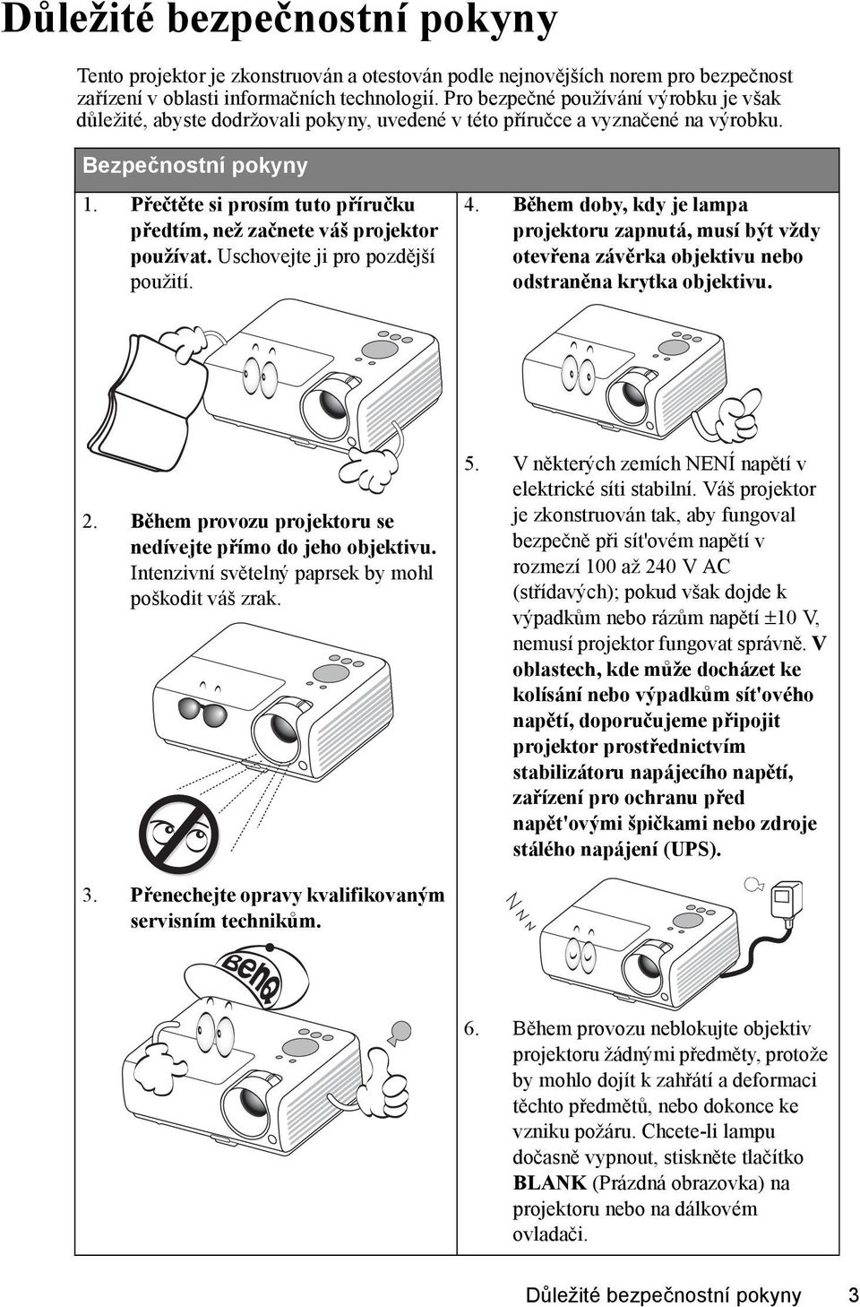 Přečtěte si prosím tuto příručku předtím, než začnete váš projektor používat. Uschovejte ji pro pozdější použití. 4.