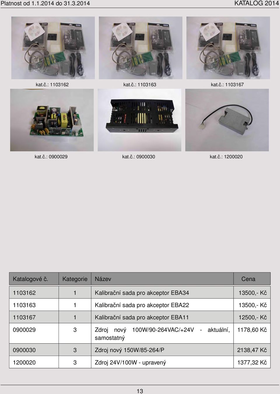 13500,- Kč 1103163 1 Kalibrační sada pro akceptor EBA22 13500,- Kč 1103167 1 Kalibrační sada pro akceptor