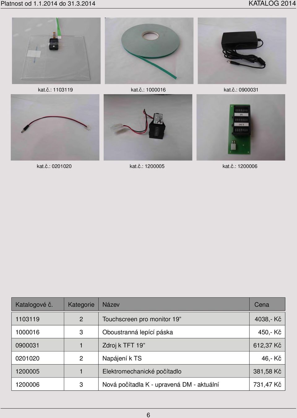 monitor 19 4038,- Kč 1000016 3 Oboustranná lepící páska 450,- Kč 0900031 1 Zdroj k TFT 19