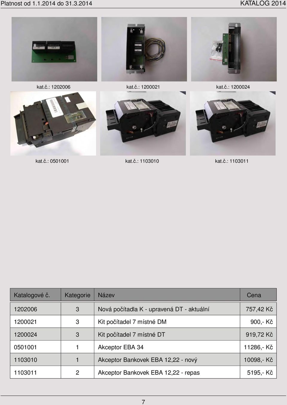 DT - aktuální 757,42 Kč 1200021 3 Kit počítadel 7 místné DM 900,- Kč 1200024 3 Kit počítadel 7