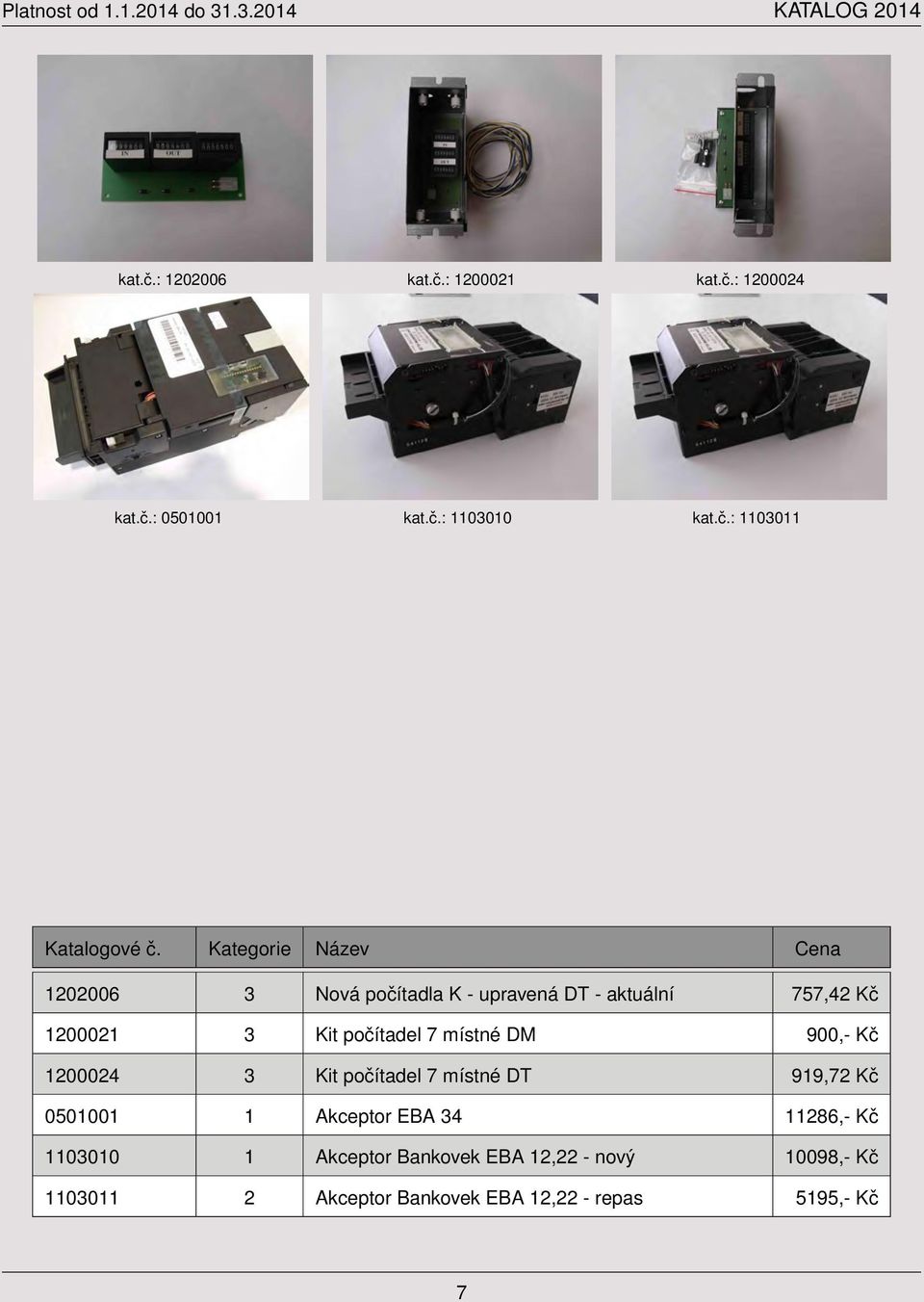 DT - aktuální 757,42 Kč 1200021 3 Kit počítadel 7 místné DM 900,- Kč 1200024 3 Kit počítadel 7