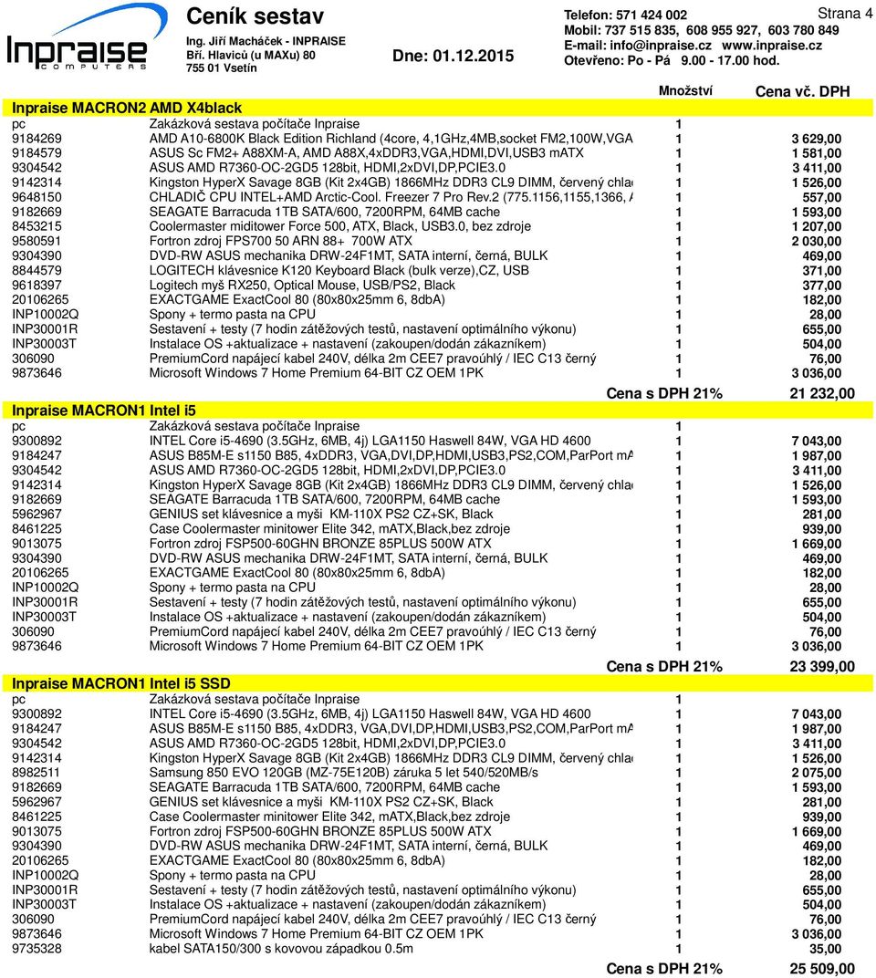 0, bez zdroje 1 1 207,00 Cena s DPH 21% 21 232,00 Inpraise MACRON1 Intel i5 9300892 INTEL Core i5-4690 (3.