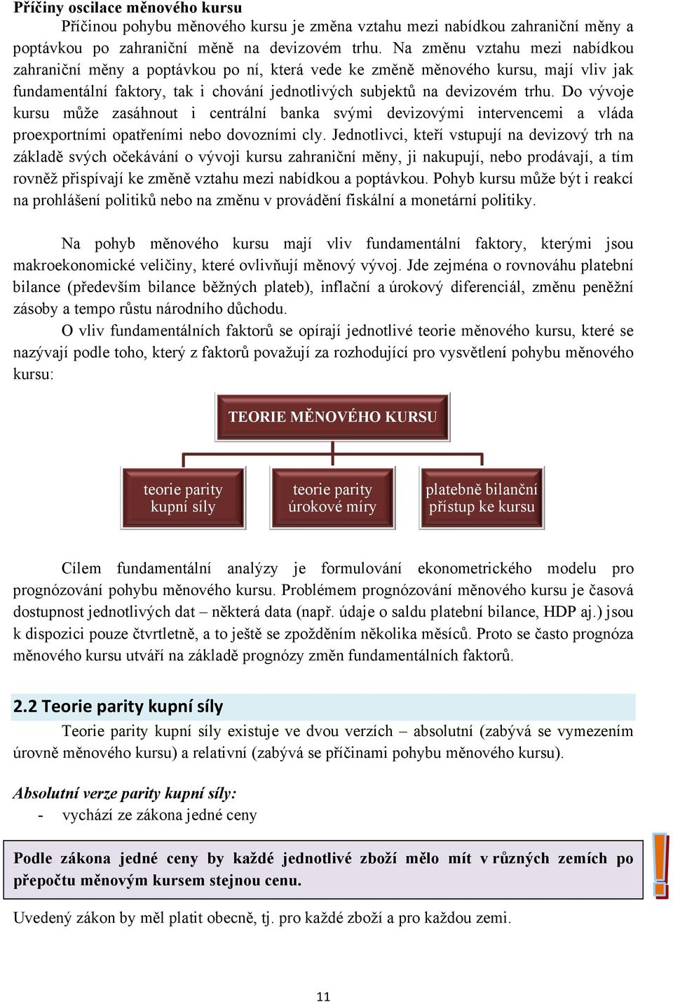 Do vývoje kursu může zasáhnout i centrální banka svými devizovými intervencemi a vláda proexportními opatřeními nebo dovozními cly.